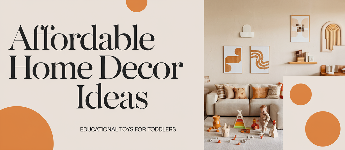 Affordable Home Decor Ideas: Modern Accessories and the Best Educational Toys for Toddlers